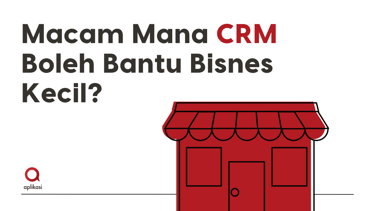 Macam Mana CRM Boleh Bantu Bisnes Kecil?